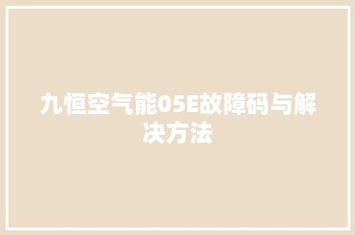 九恒空气能05E故障码与解决方法 水电维修