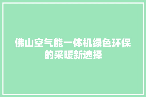 佛山空气能一体机绿色环保的采暖新选择 水电维修