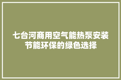 七台河商用空气能热泵安装节能环保的绿色选择 贴膜