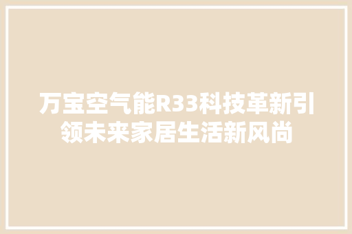 万宝空气能R33科技革新引领未来家居生活新风尚 旧房改造