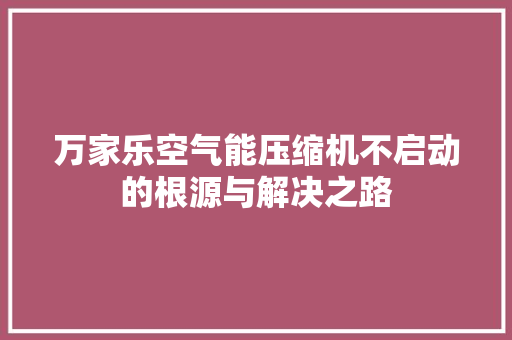 万家乐空气能压缩机不启动的根源与解决之路 局部翻新