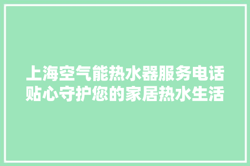 上海空气能热水器服务电话贴心守护您的家居热水生活 洗衣机