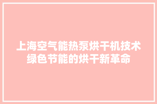 上海空气能热泵烘干机技术绿色节能的烘干新革命 家具修理