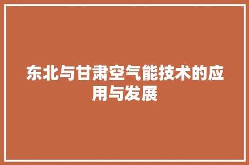 东北与甘肃空气能技术的应用与发展 翻新改色