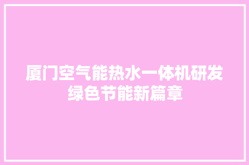 厦门空气能热水一体机研发绿色节能新篇章 龙头管件