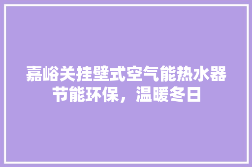 嘉峪关挂壁式空气能热水器节能环保，温暖冬日 家电维护