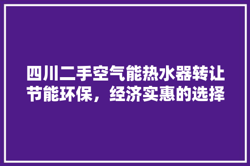 四川二手空气能热水器转让节能环保，经济实惠的选择 空调