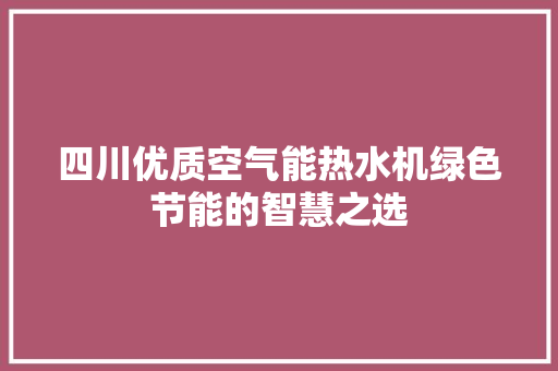 四川优质空气能热水机绿色节能的智慧之选 热水器
