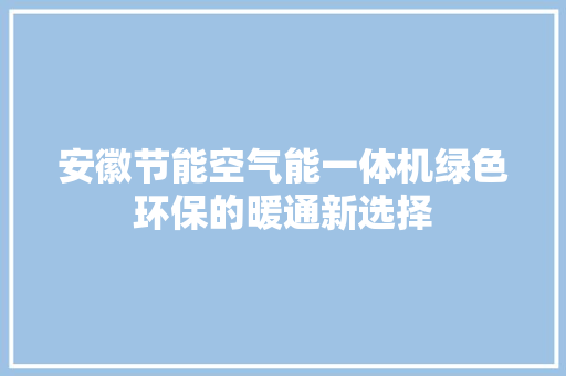 安徽节能空气能一体机绿色环保的暖通新选择 局部翻新