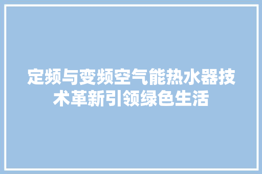 定频与变频空气能热水器技术革新引领绿色生活 空调