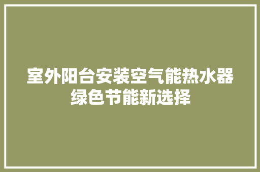 室外阳台安装空气能热水器绿色节能新选择 水电维修
