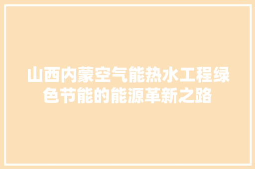 山西内蒙空气能热水工程绿色节能的能源革新之路 家居维修