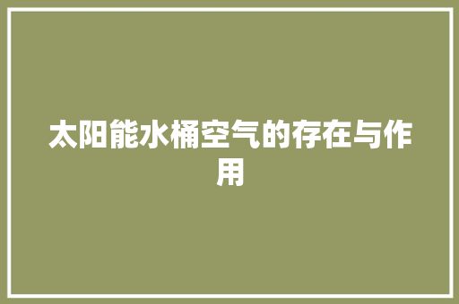 太阳能水桶空气的存在与作用 洁具维修