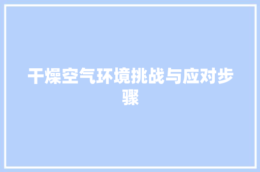 干燥空气环境挑战与应对步骤 装修设计