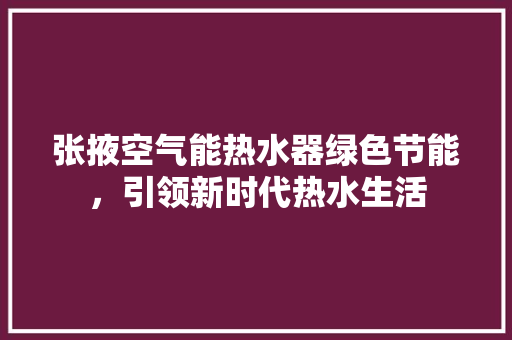张掖空气能热水器绿色节能，引领新时代热水生活 局部翻新