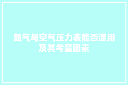 氮气与空气压力表能否混用及其考量因素 空调