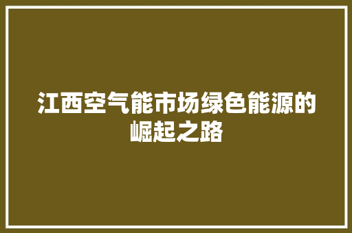 江西空气能市场绿色能源的崛起之路 洁具维修
