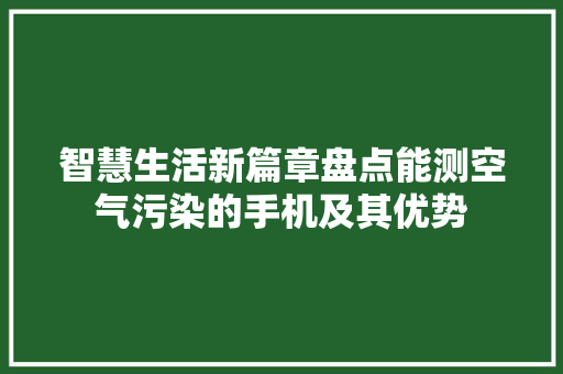 智慧生活新篇章盘点能测空气污染的手机及其优势 贴膜