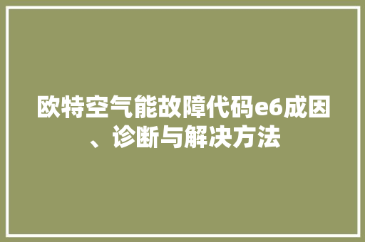 欧特空气能故障代码e6成因、诊断与解决方法 装修设计