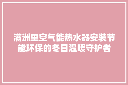 满洲里空气能热水器安装节能环保的冬日温暖守护者 空调