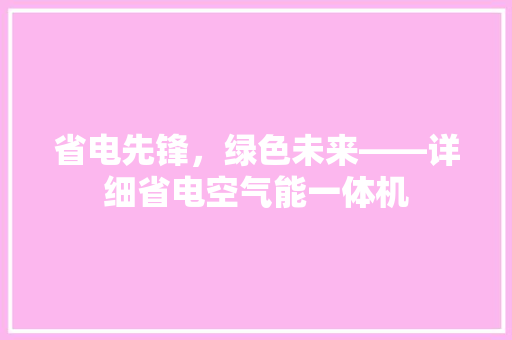 省电先锋，绿色未来——详细省电空气能一体机 冰箱