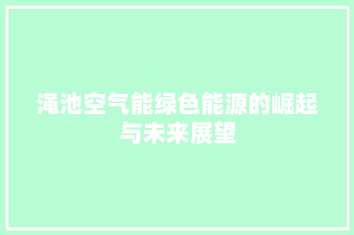 渑池空气能绿色能源的崛起与未来展望 局部翻新