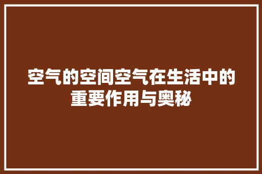 空气的空间空气在生活中的重要作用与奥秘 翻新改色
