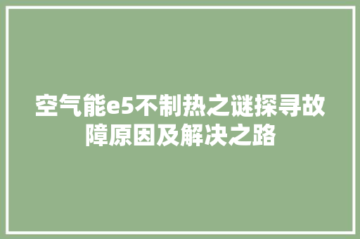 空气能e5不制热之谜探寻故障原因及解决之路 旧房改造