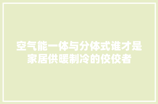 空气能一体与分体式谁才是家居供暖制冷的佼佼者 冰箱