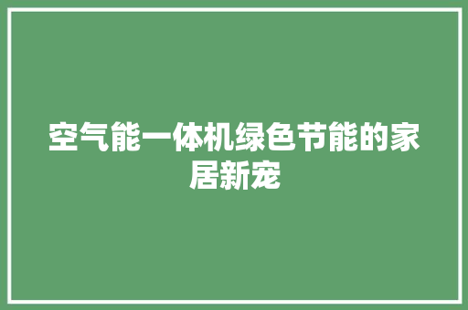 空气能一体机绿色节能的家居新宠 清洁保养