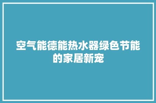 空气能德能热水器绿色节能的家居新宠 灯具安装
