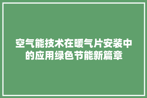 空气能技术在暖气片安装中的应用绿色节能新篇章 装修设计