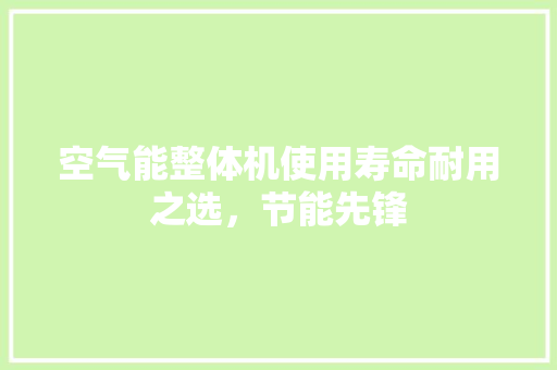 空气能整体机使用寿命耐用之选，节能先锋 灯具安装