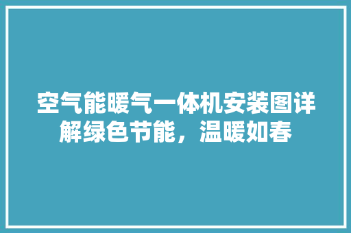 空气能暖气一体机安装图详解绿色节能，温暖如春 家电维护