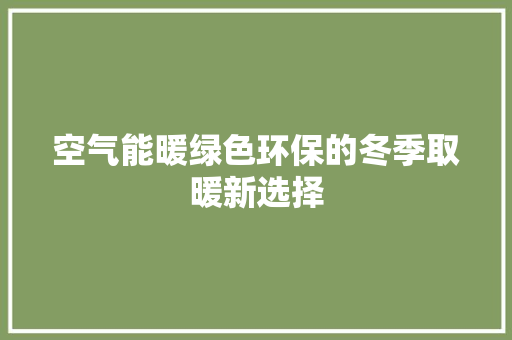 空气能暖绿色环保的冬季取暖新选择 家电维护