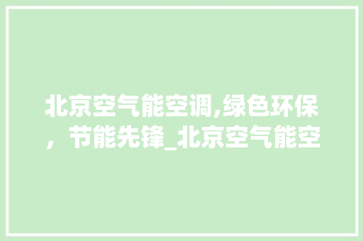 北京空气能空调,绿色环保，节能先锋_北京空气能空调厂家 北京空气能空调,绿色环保，节能先锋_北京空气能空调厂家 局部翻新