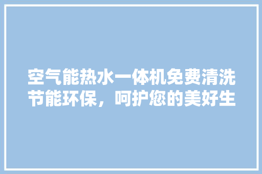 空气能热水一体机免费清洗节能环保，呵护您的美好生活 洗衣机