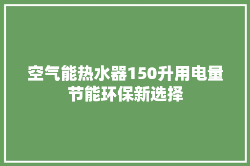 空气能热水器150升用电量节能环保新选择 空调
