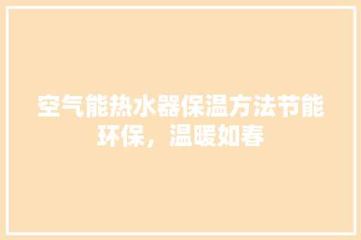 空气能热水器保温方法节能环保，温暖如春 家具修理