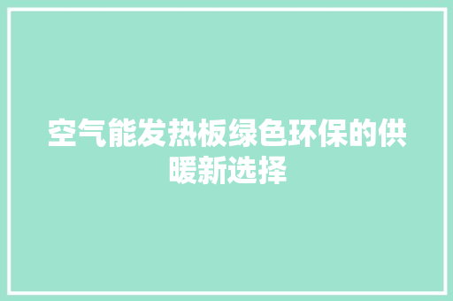 空气能发热板绿色环保的供暖新选择 水电维修