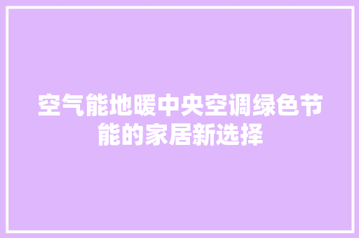 空气能地暖中央空调绿色节能的家居新选择 清洁保养