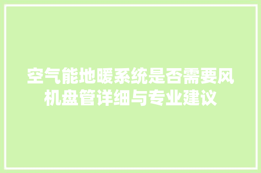 空气能地暖系统是否需要风机盘管详细与专业建议 家具修理