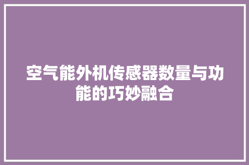 空气能外机传感器数量与功能的巧妙融合 洁具维修