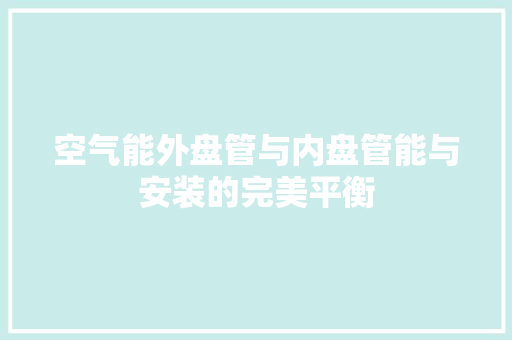空气能外盘管与内盘管能与安装的完美平衡 家具修理