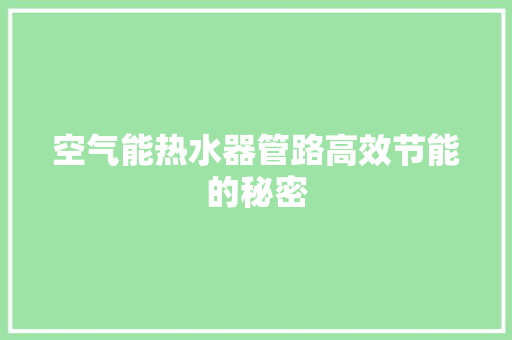 空气能热水器管路高效节能的秘密 清洁保养