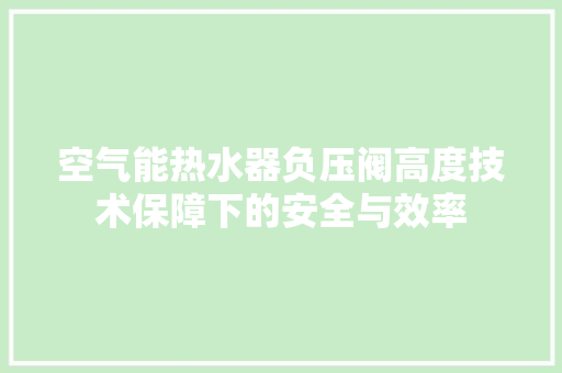 空气能热水器负压阀高度技术保障下的安全与效率 翻新改色