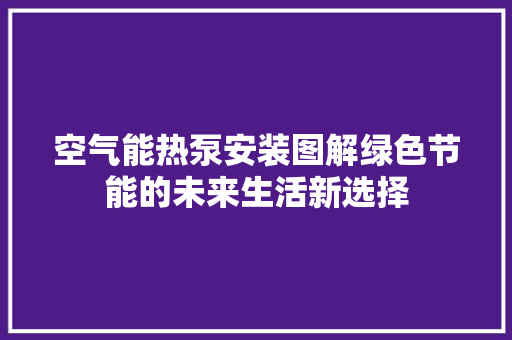 空气能热泵安装图解绿色节能的未来生活新选择 热水器