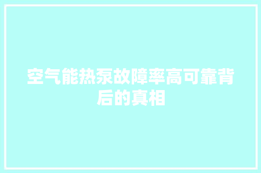 空气能热泵故障率高可靠背后的真相 热水器