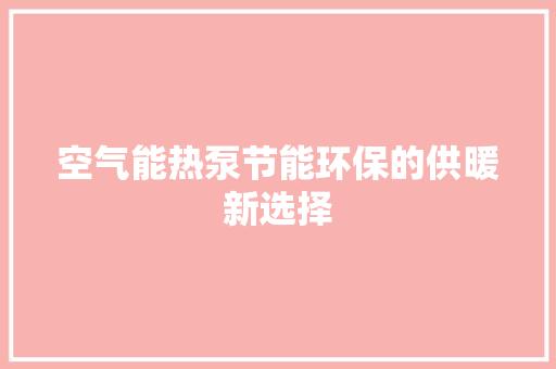 空气能热泵节能环保的供暖新选择 局部翻新