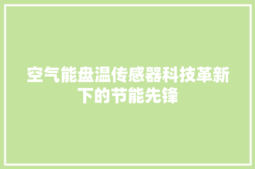 空气能盘温传感器科技革新下的节能先锋 水电维修